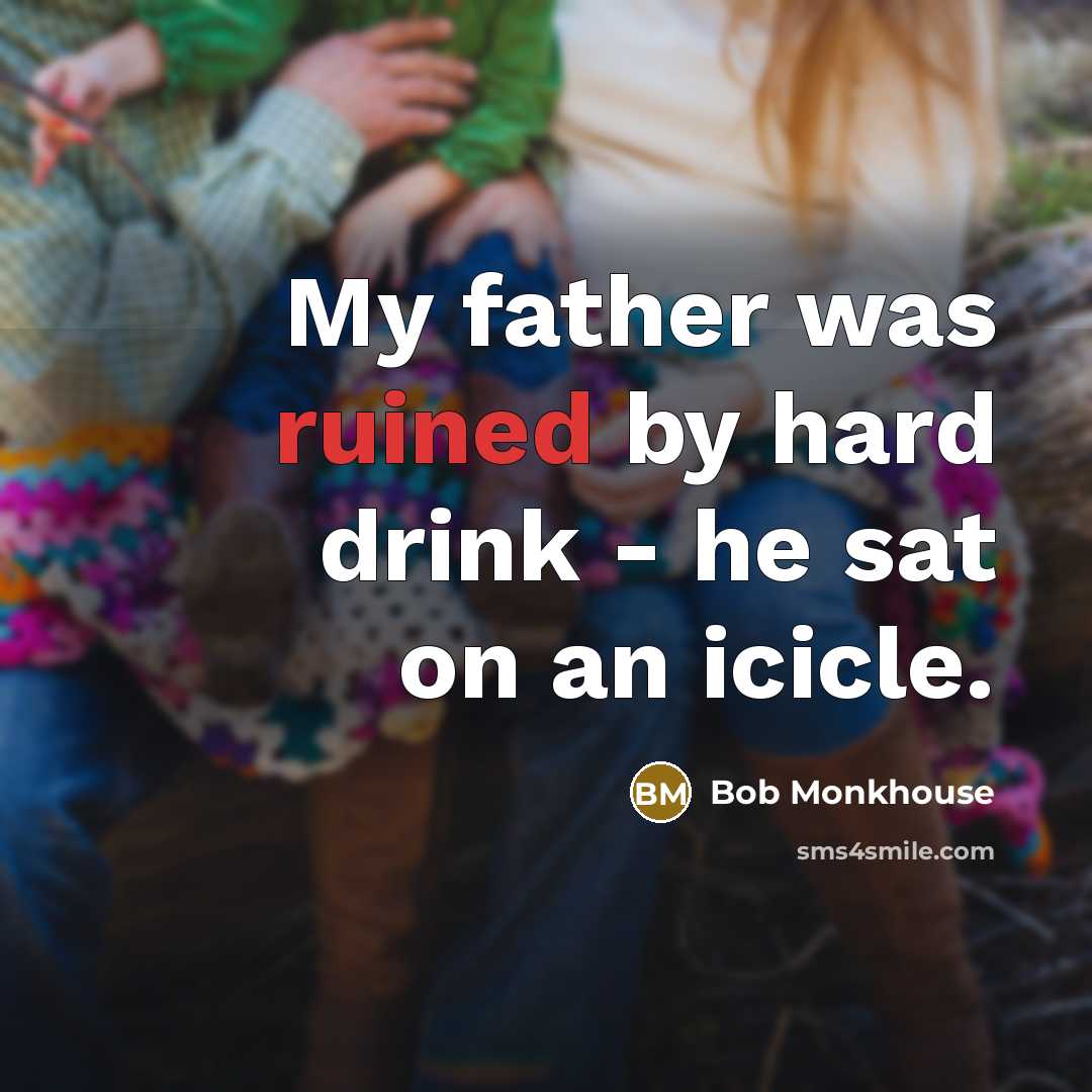 “My father was ruined by hard drink - he sat…” quote by Bob Monkhouse