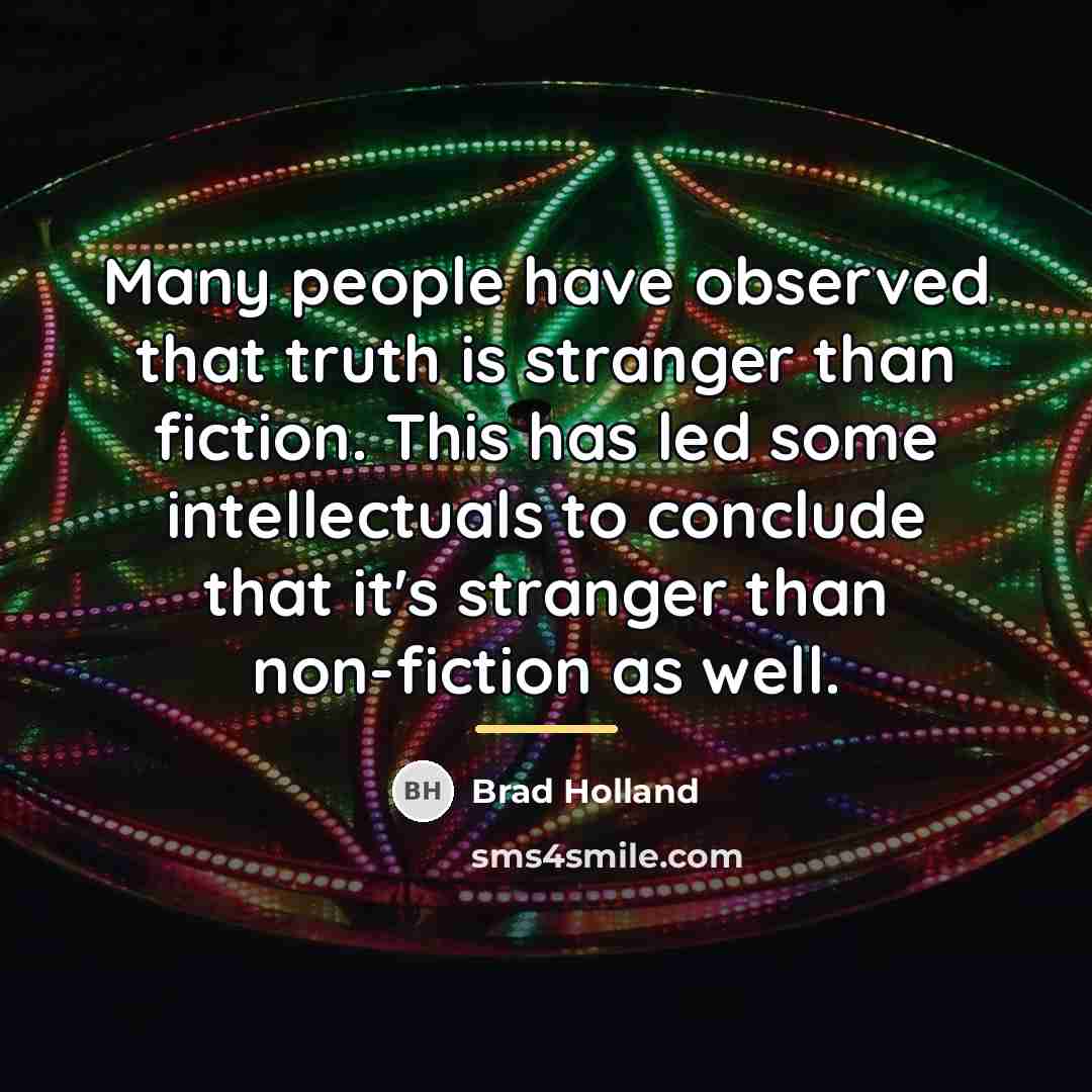 “Many people have observed that truth is stranger than fiction.…” quote by Brad Holland