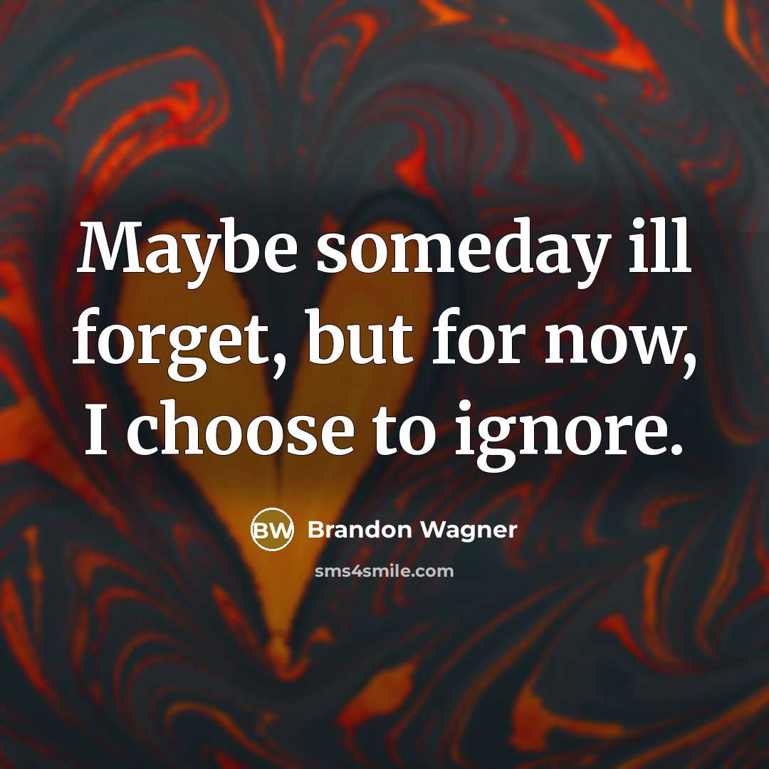 “Maybe someday ill forget, but for now, I choose to…” quote by Brandon Wagner