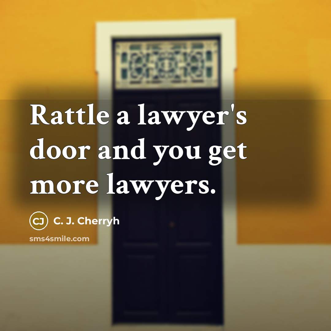 “Rattle a lawyer's door and you get more lawyers.…” quote by C. J. Cherryh