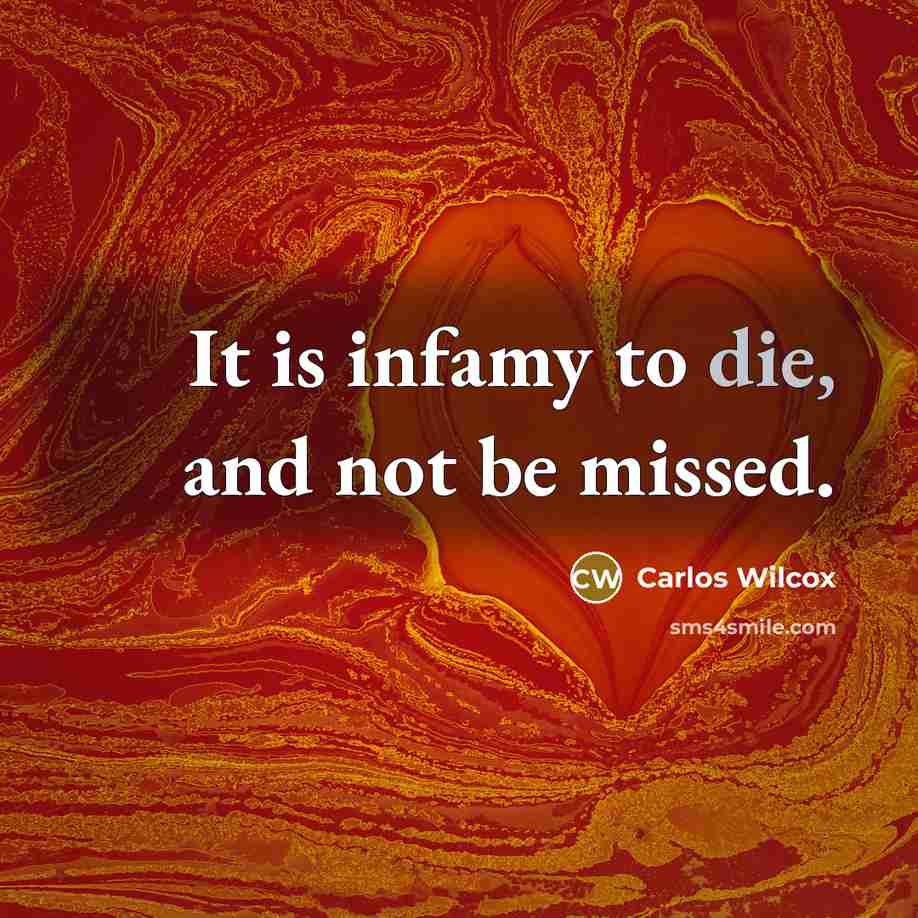 “It is infamy to die, and not be missed.…” quote by Carlos Wilcox