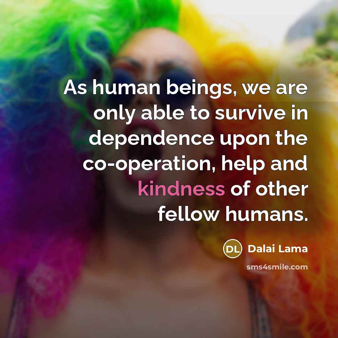 “As human beings, we are only able to survive in…” quote by Dalai Lama