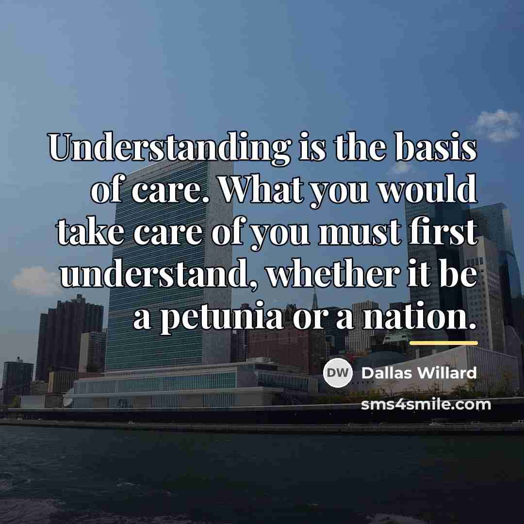 “Understanding is the basis of care. What you would take…” quote by Dallas Willard