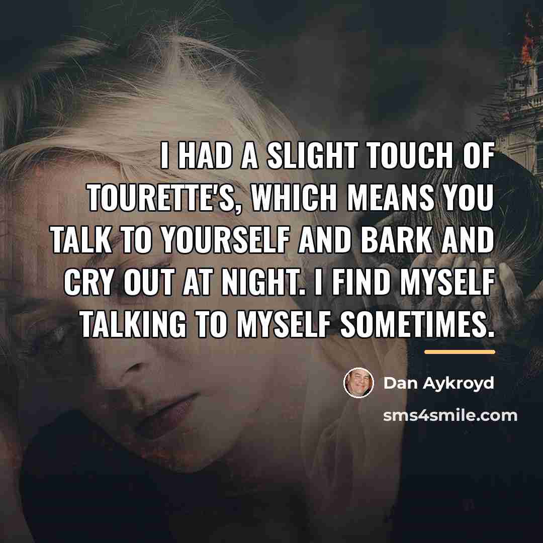 “I had a slight touch of Tourette's, which means you…” quote by Dan Aykroyd
