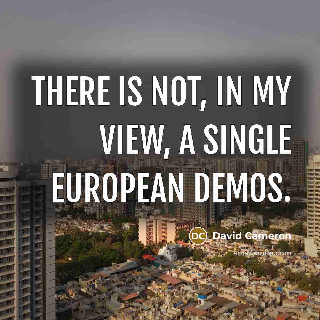 “There is not, in my view, a single European demos.…” quote by David Cameron