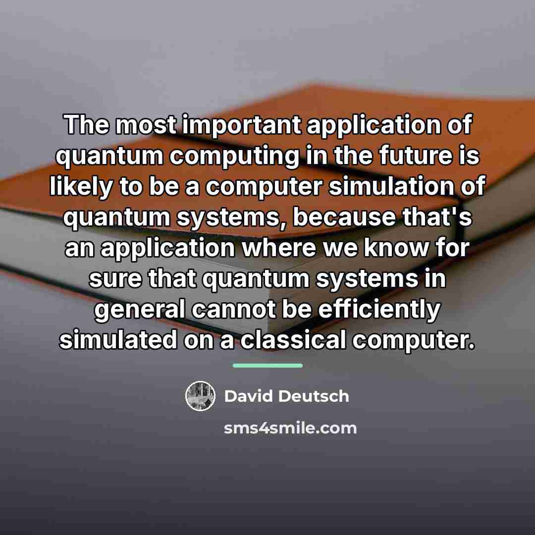 “The most important application of quantum computing in the future…” quote by David Deutsch