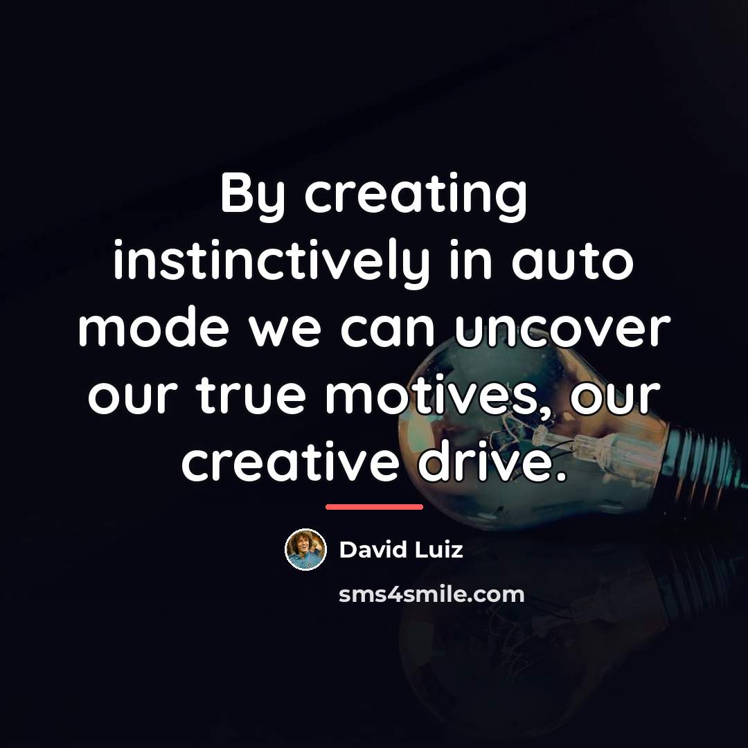 “By creating instinctively in auto mode we can uncover our…” quote by David Luiz