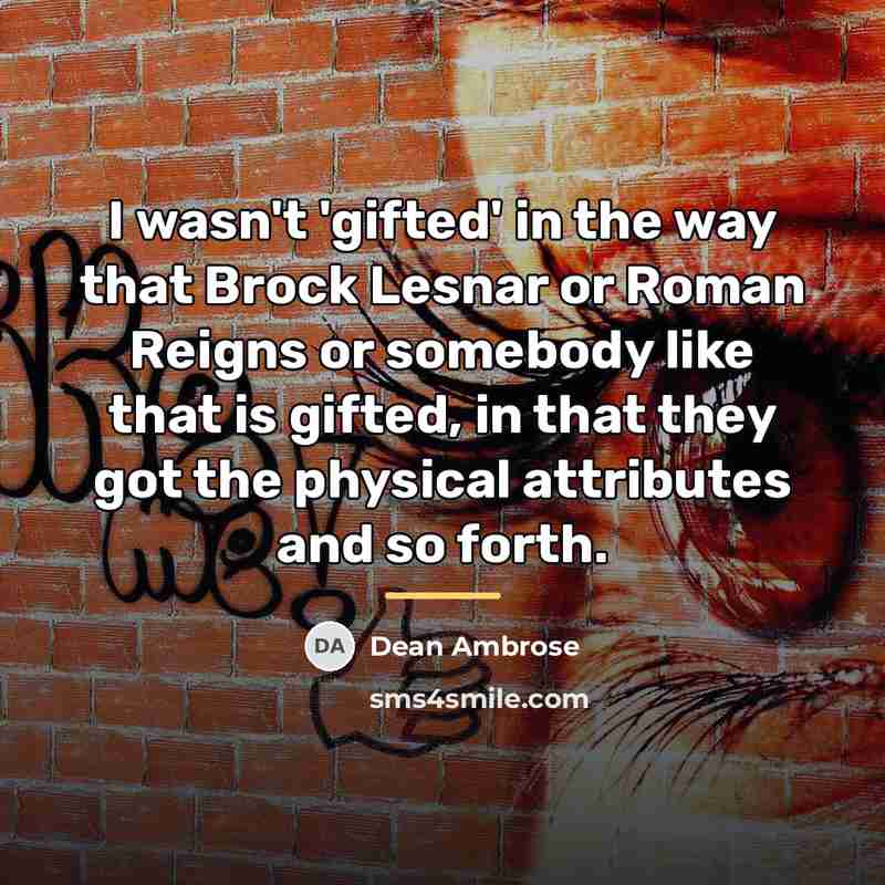 “I wasn't 'gifted' in the way that Brock Lesnar or…” quote by Dean Ambrose