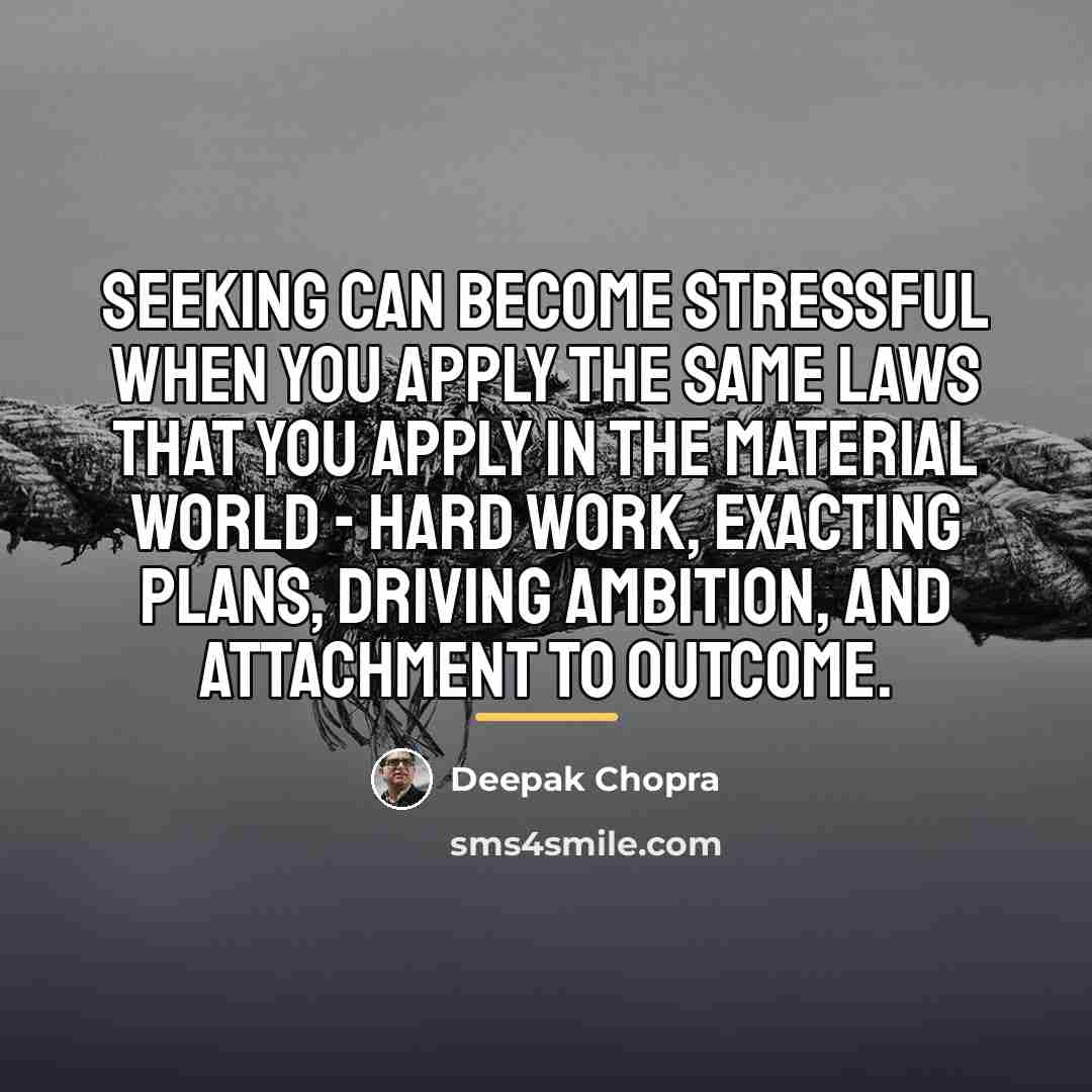 “Seeking can become stressful when you apply the same laws…” quote by Deepak Chopra