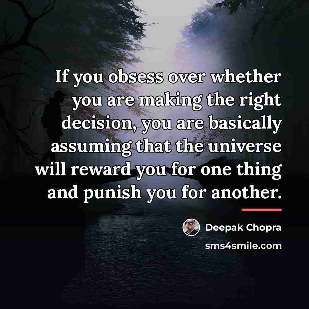 “If you obsess over whether you are making the right…” quote by Deepak Chopra
