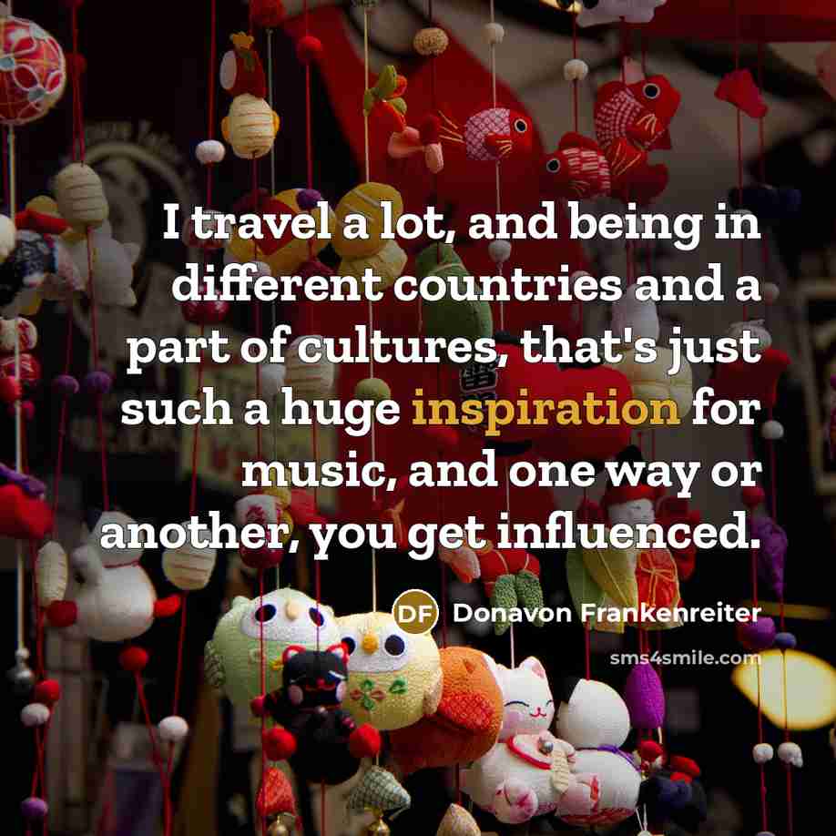 “I travel a lot, and being in different countries and…” quote by Donavon Frankenreiter