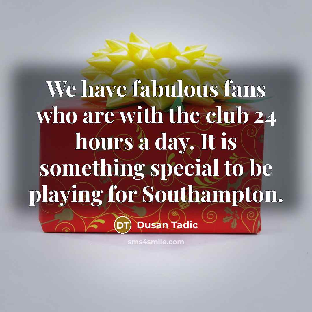 “We have fabulous fans who are with the club 24…” quote by Dusan Tadic