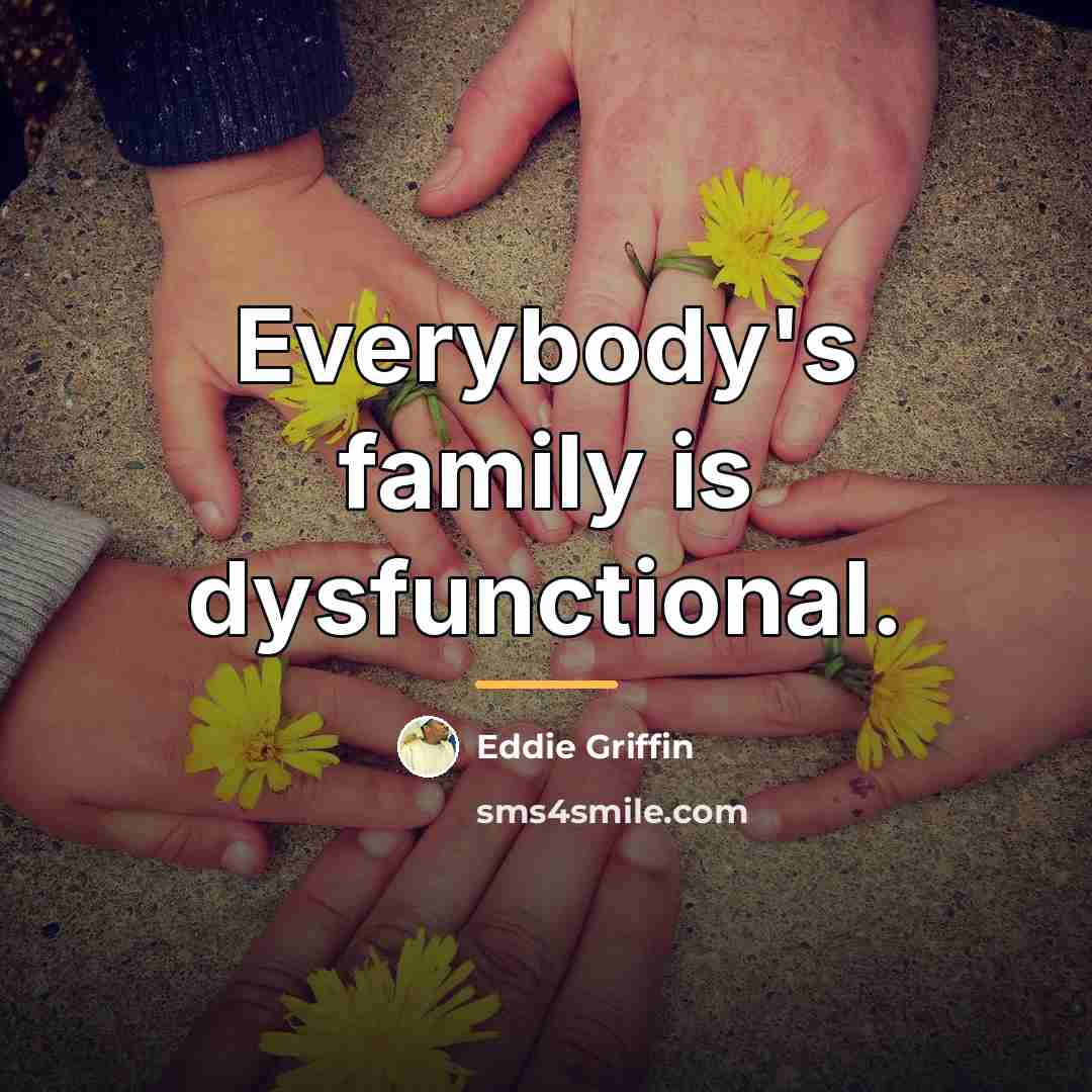 “Everybody's family is dysfunctional.…” quote by Eddie Griffin