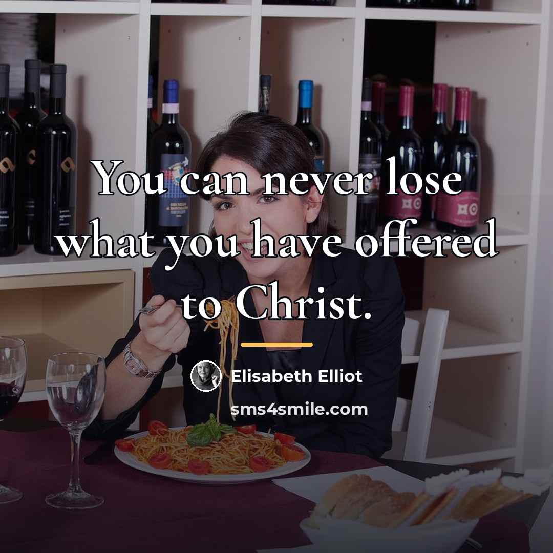 “You can never lose what you have offered to Christ.…” quote by Elisabeth Elliot