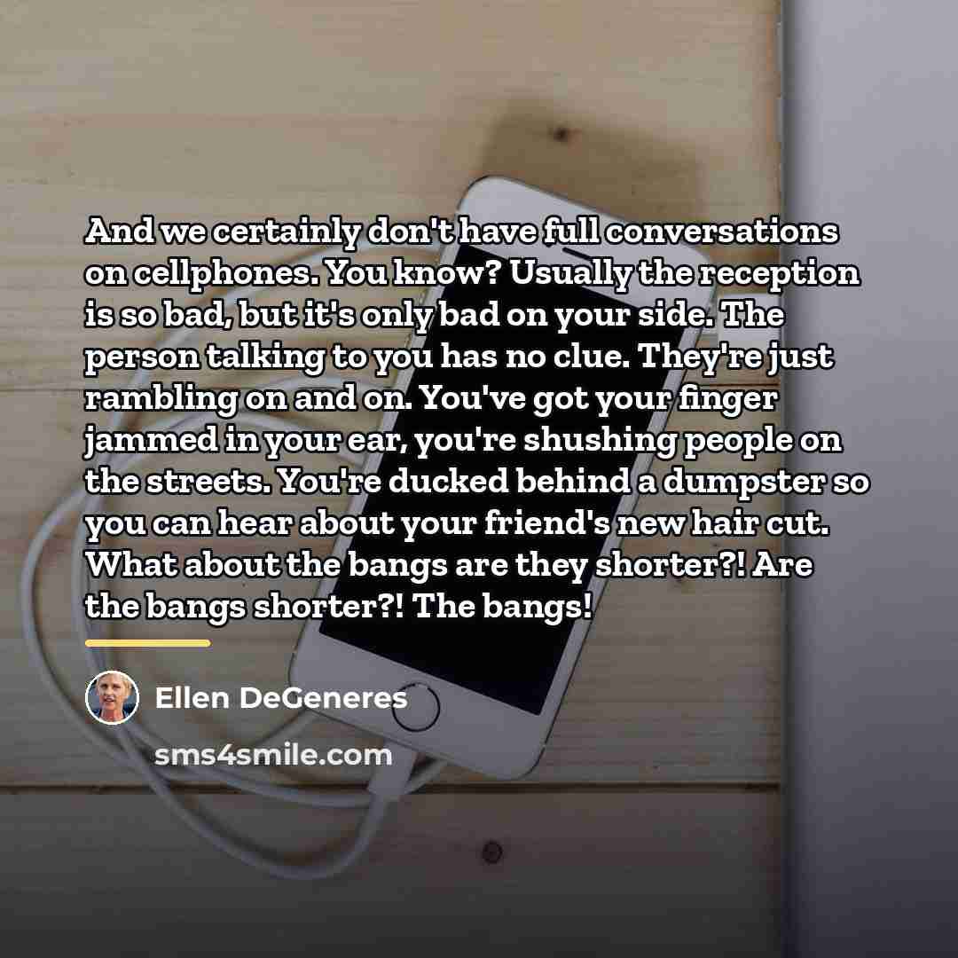 “And we certainly don't have full conversations on cellphones. You…” quote by Ellen DeGeneres