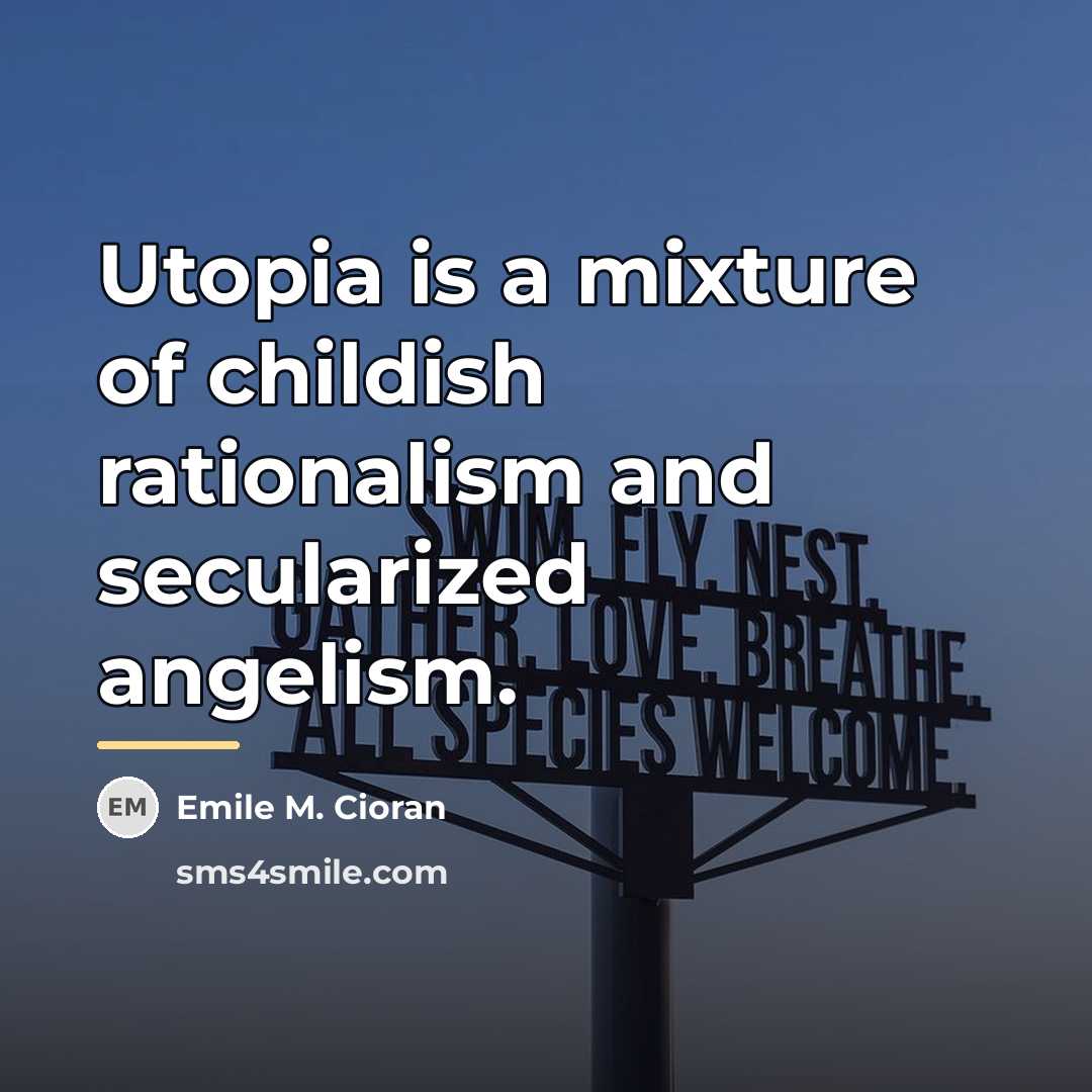 “Utopia is a mixture of childish rationalism and secularized angelism.…” quote by Emile M. Cioran