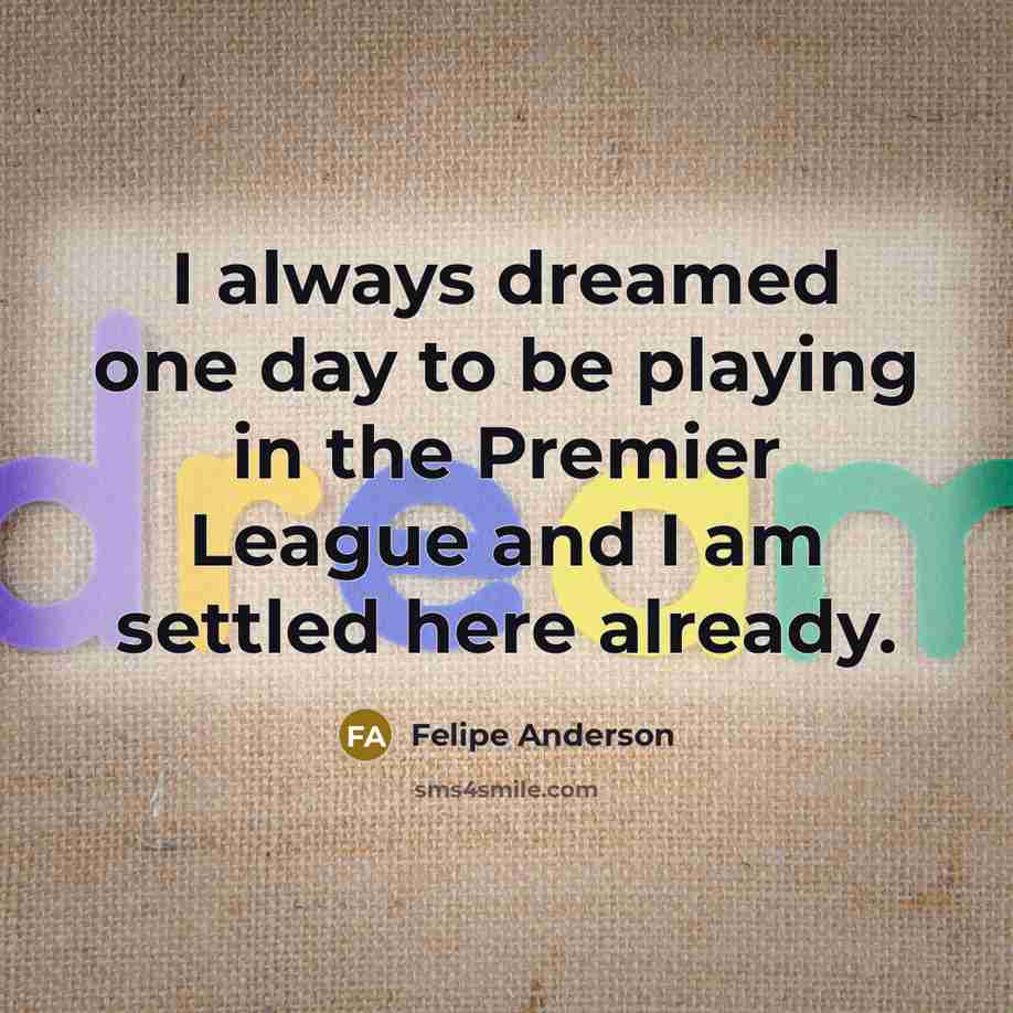 “I always dreamed one day to be playing in the…” quote by Felipe Anderson