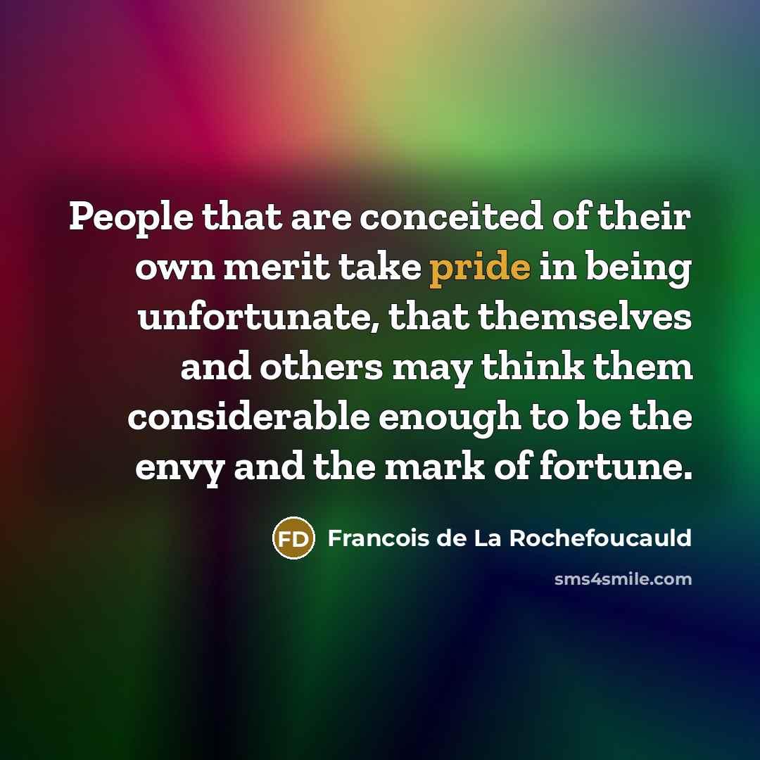 “People that are conceited of their own merit take pride…” quote by Francois de La Rochefoucauld