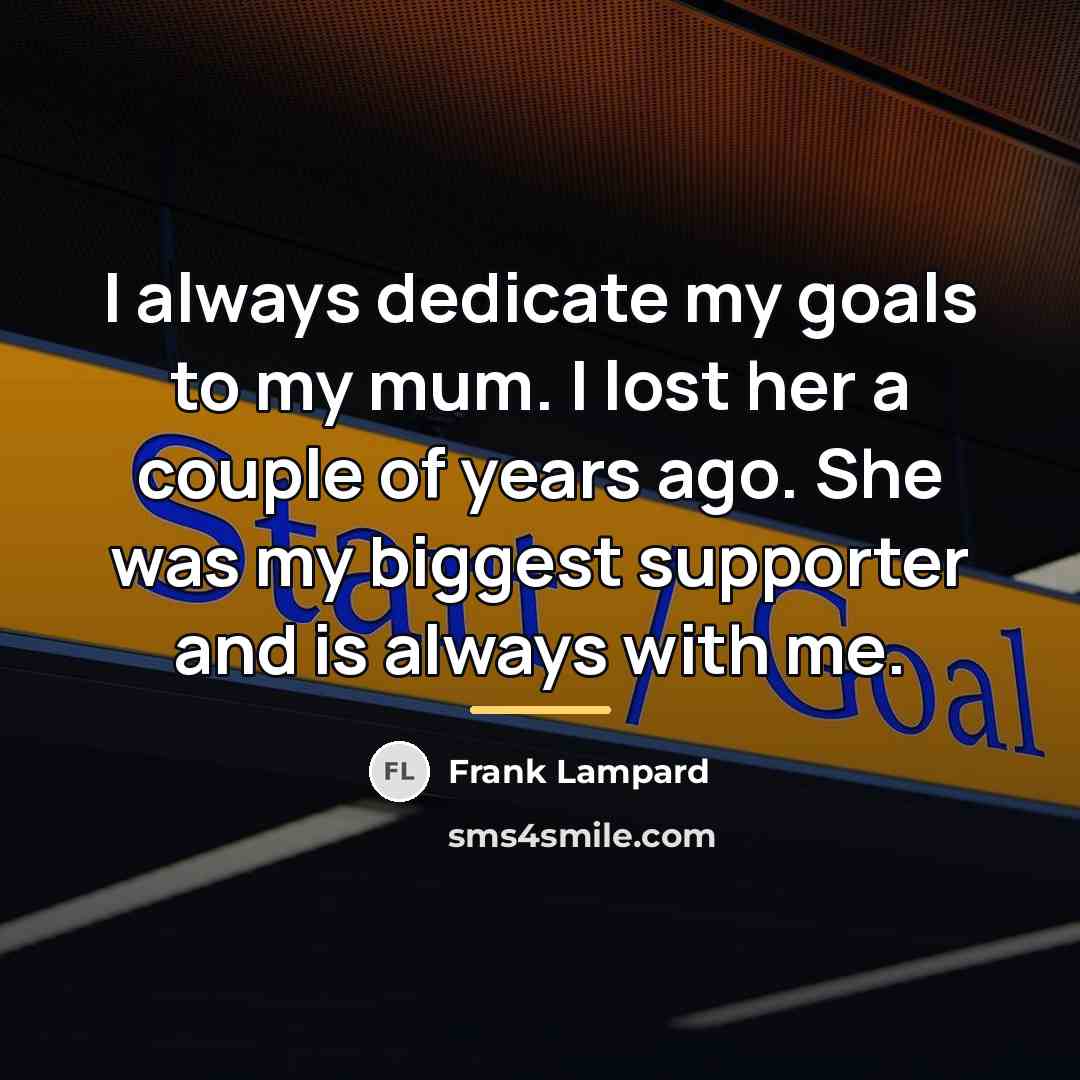 “I always dedicate my goals to my mum. I lost…” quote by Frank Lampard
