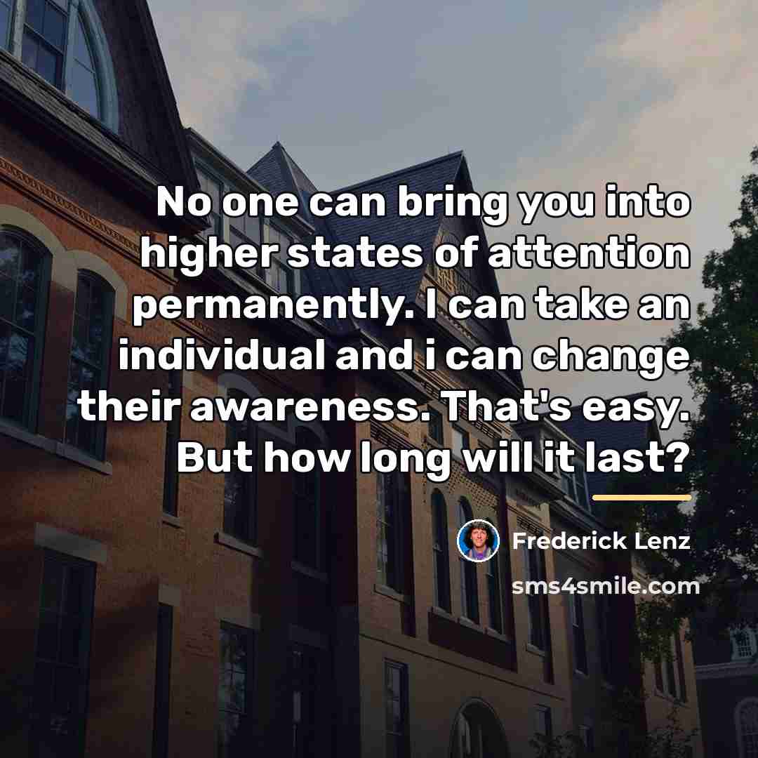 “No one can bring you into higher states of attention…” quote by Frederick Lenz