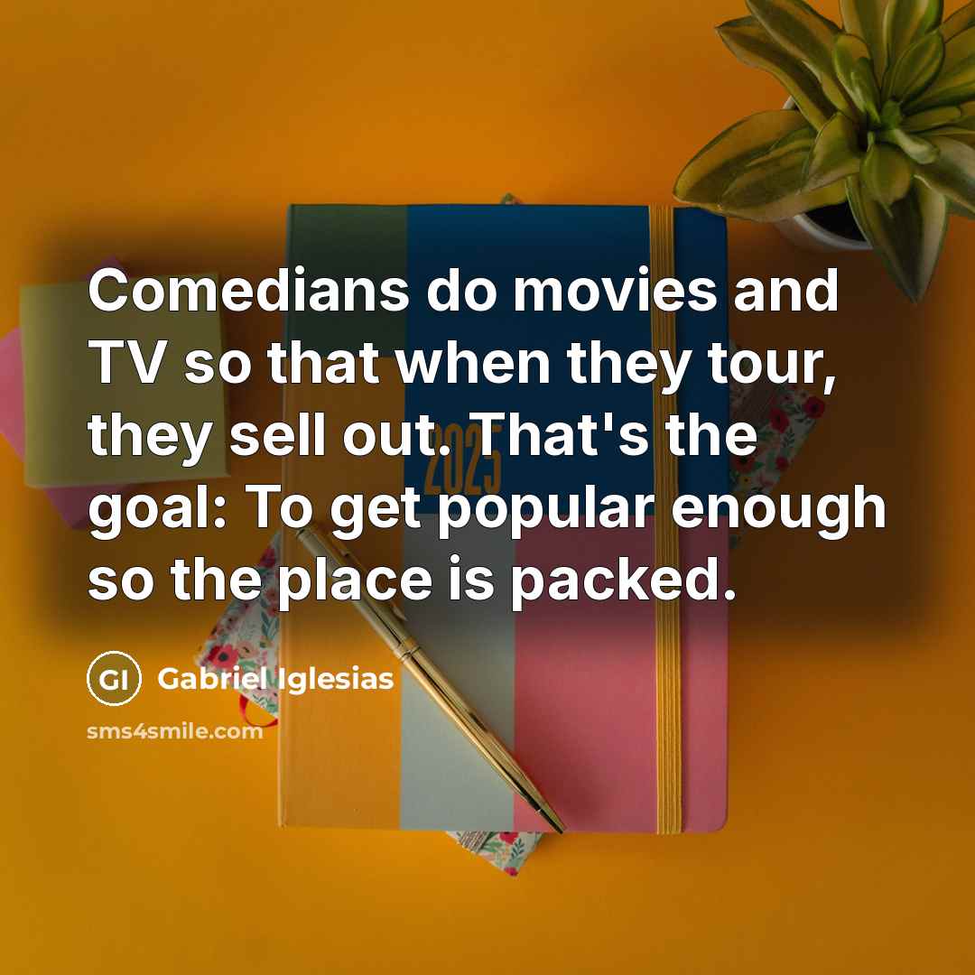 “Comedians do movies and TV so that when they tour,…” quote by Gabriel Iglesias