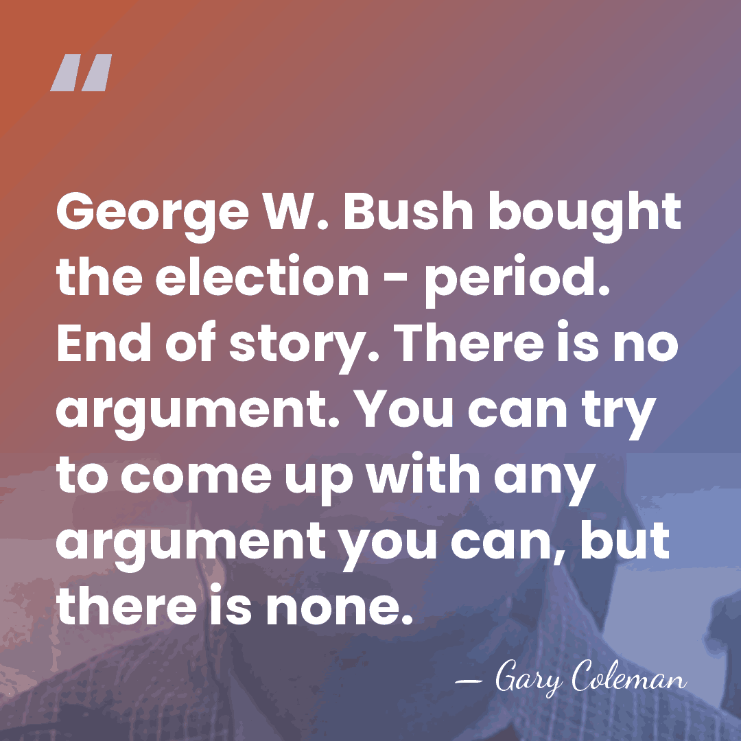 George W. Bush bought the election - period. End of story. There&hellip; - Gary Coleman