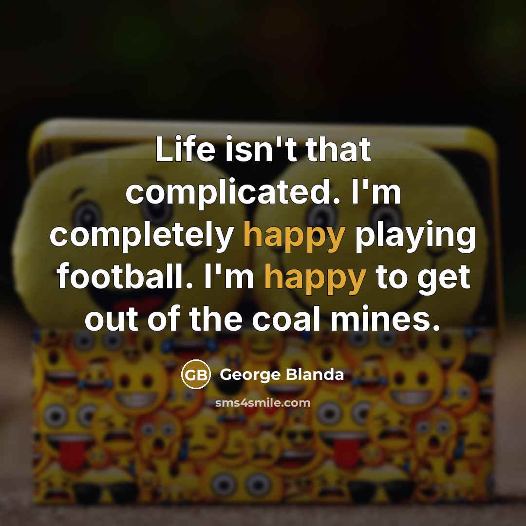 “Life isn't that complicated. I'm completely happy playing football. I'm…” quote by George Blanda