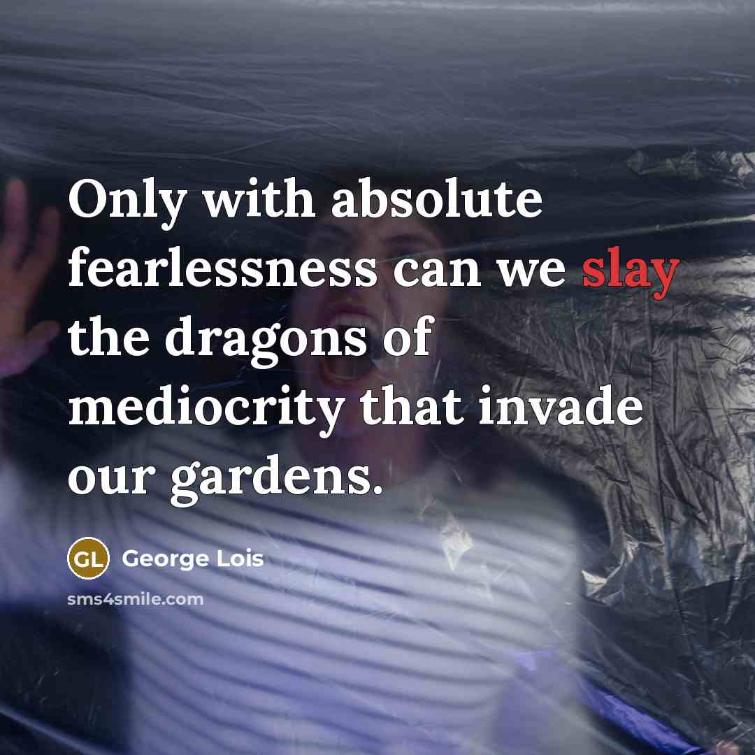 “Only with absolute fearlessness can we slay the dragons of…” quote by George Lois