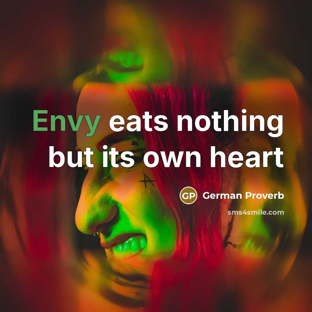 “Envy eats nothing but its own heart…” quote by German Proverb