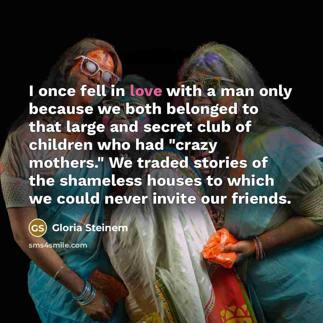 “I once fell in love with a man only because…” quote by Gloria Steinem