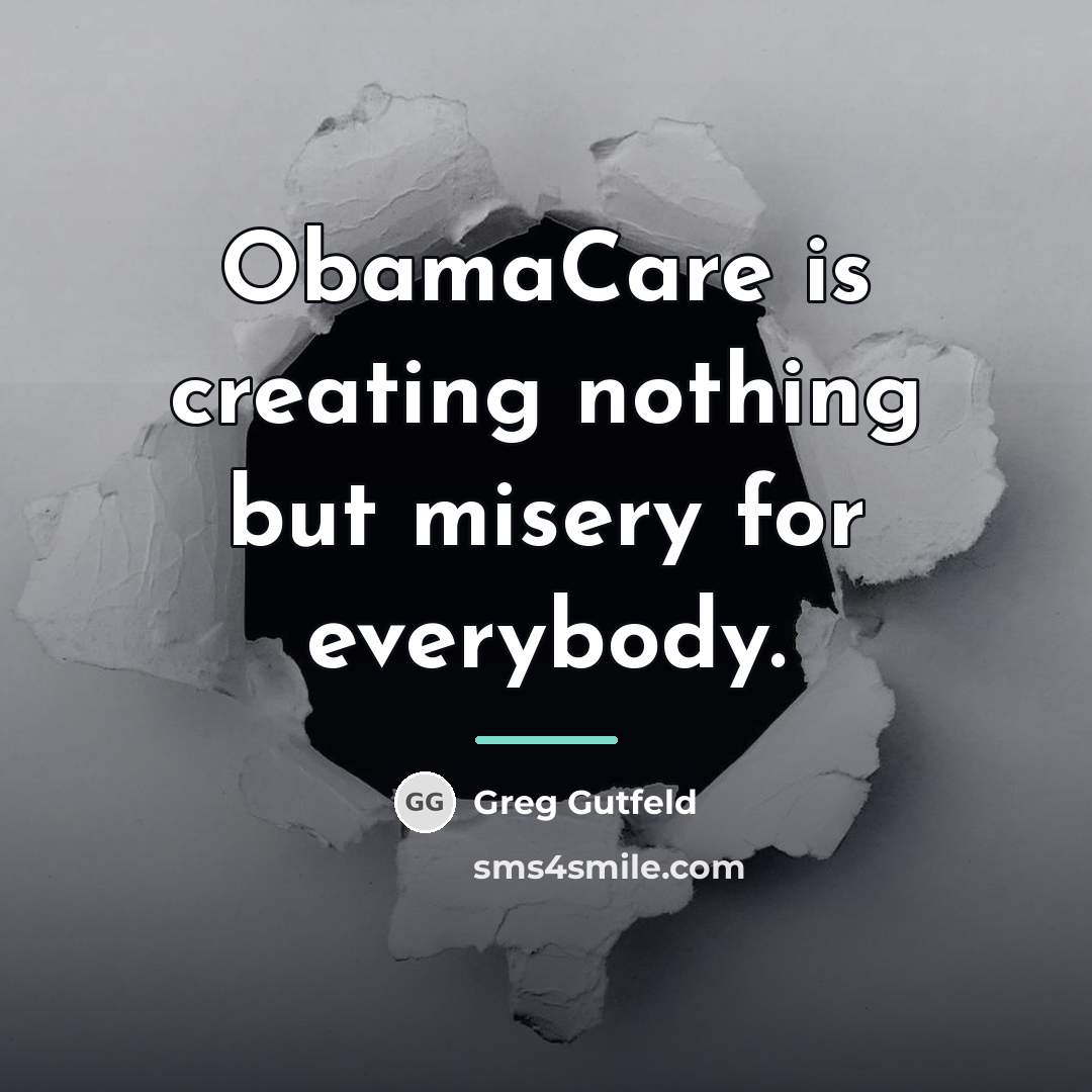 “ObamaCare is creating nothing but misery for everybody.…” quote by Greg Gutfeld