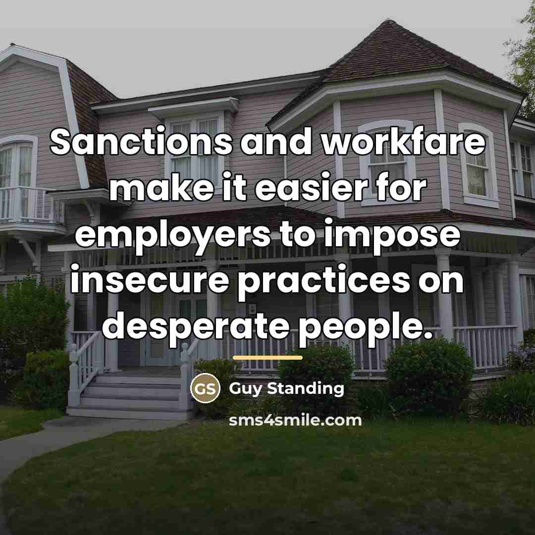 “Sanctions and workfare make it easier for employers to impose…” quote by Guy Standing