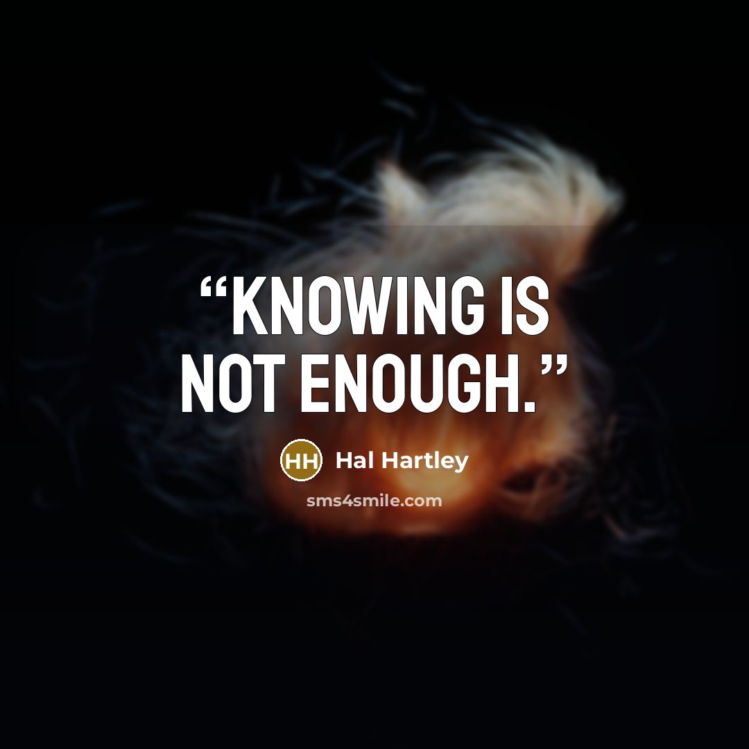 “Knowing is not enough.” quote by Hal Hartley