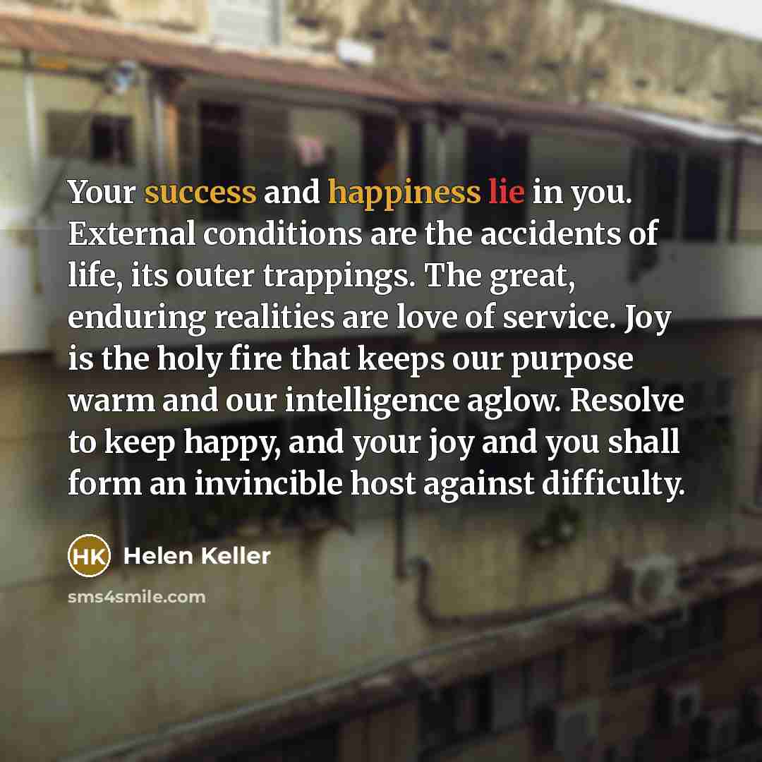 “Your success and happiness lie in you. External conditions are…” quote by Helen Keller