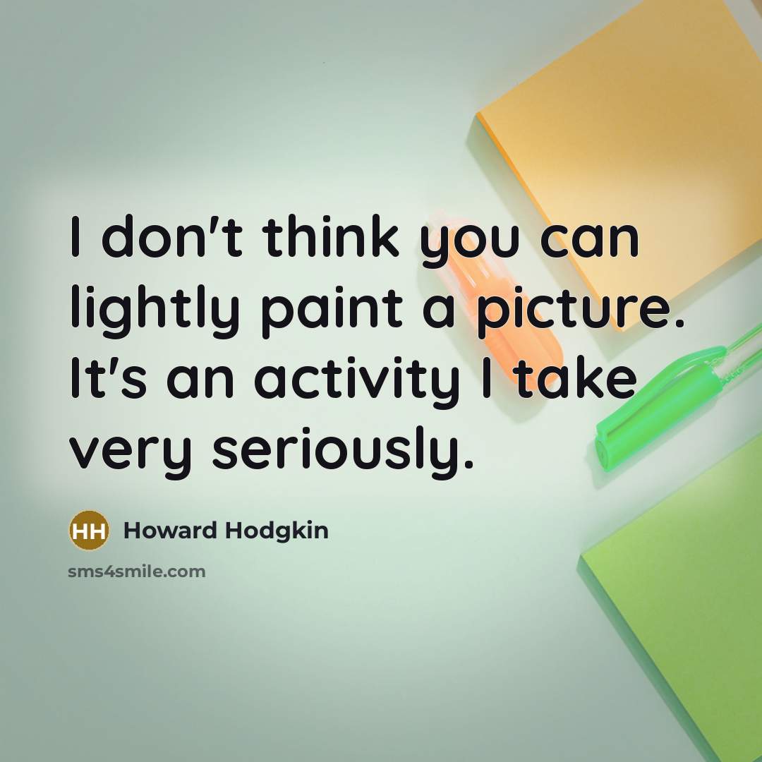 “I don't think you can lightly paint a picture. It's…” quote by Howard Hodgkin