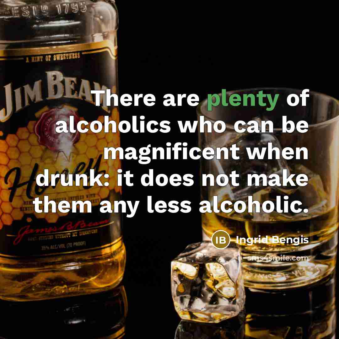 “There are plenty of alcoholics who can be magnificent when…” quote by Ingrid Bengis