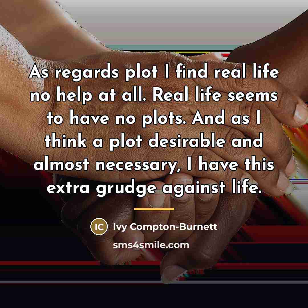 “As regards plot I find real life no help at…” quote by Ivy Compton-Burnett