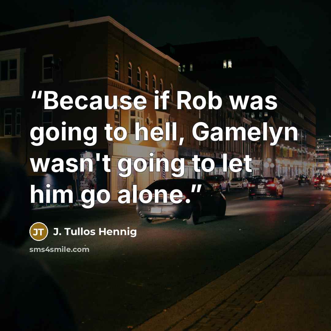 “Because if Rob was going to hell, Gamelyn wasn't going to let him go alone.” quote by J. Tullos Hennig