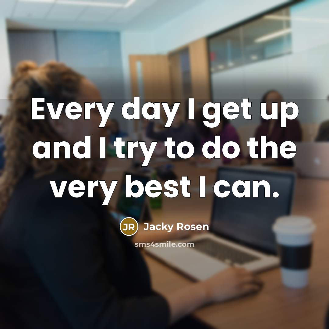 “Every day I get up and I try to do…” quote by Jacky Rosen