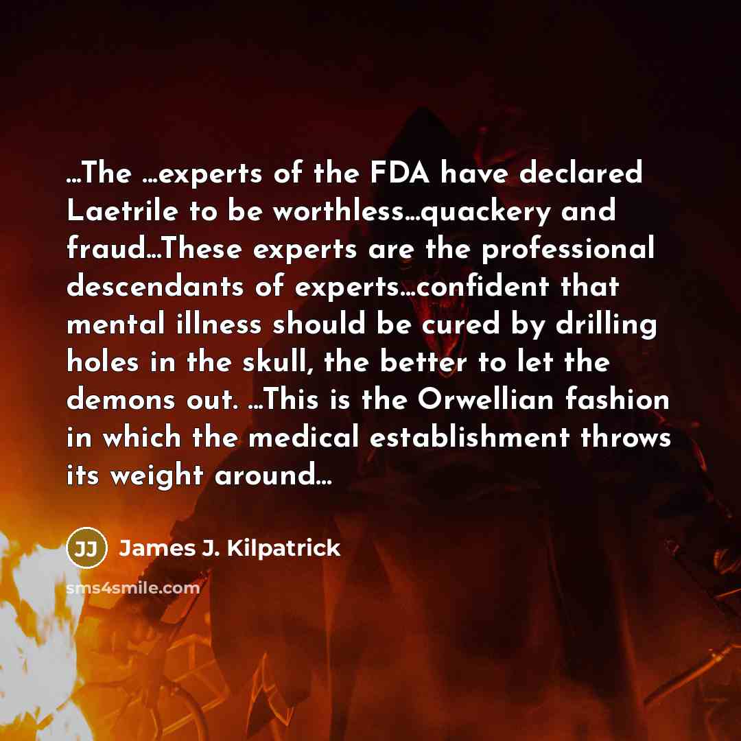 “...The ...experts of the FDA have declared Laetrile to be…” quote by James J. Kilpatrick