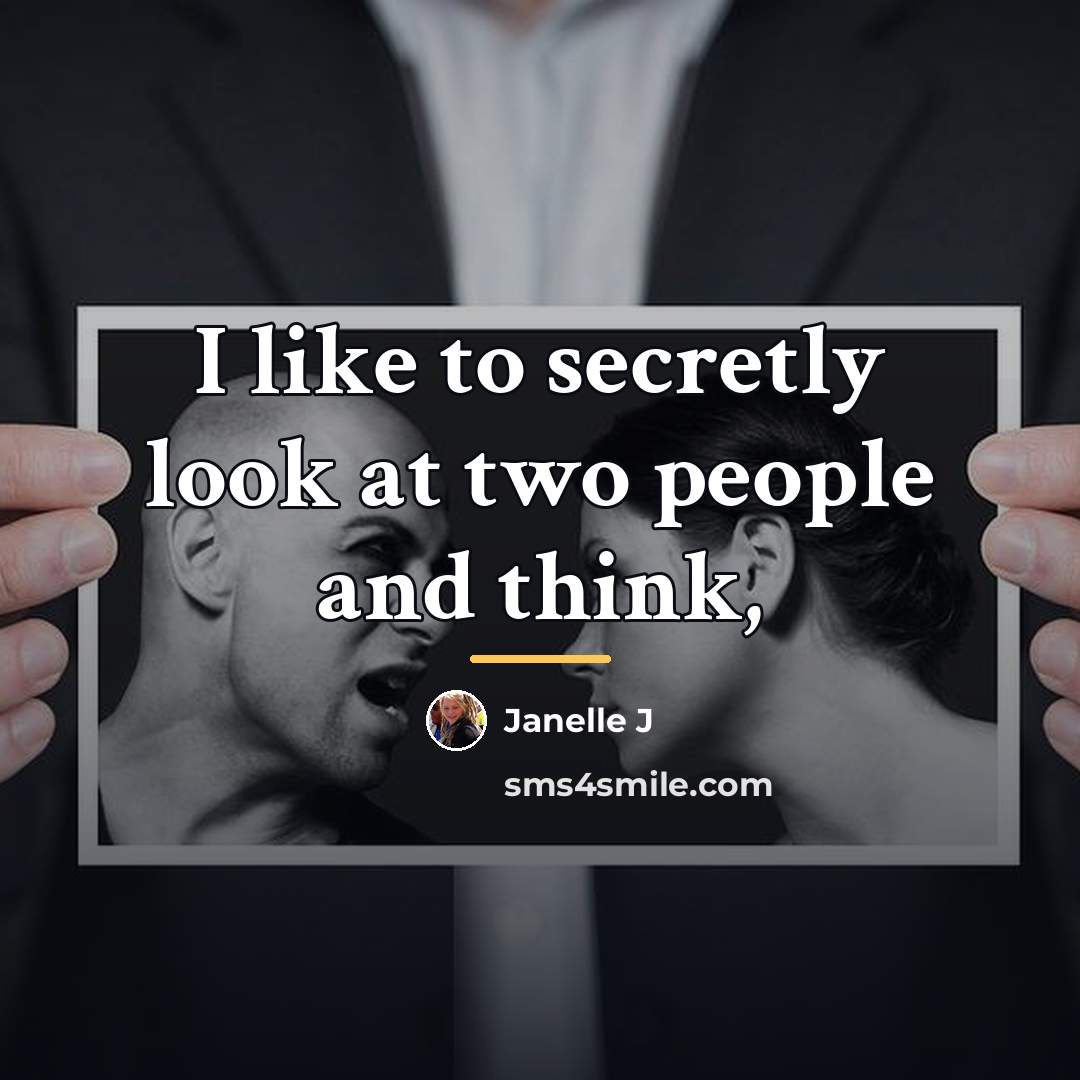 “I like to secretly look at two people and think,…” quote by Janelle J