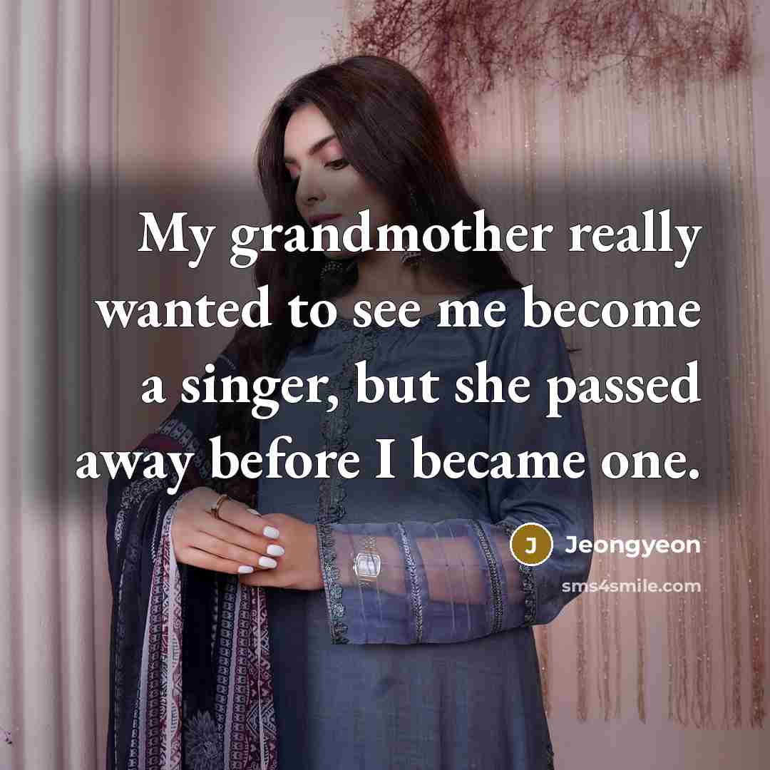 “My grandmother really wanted to see me become a singer,…” quote by Jeongyeon