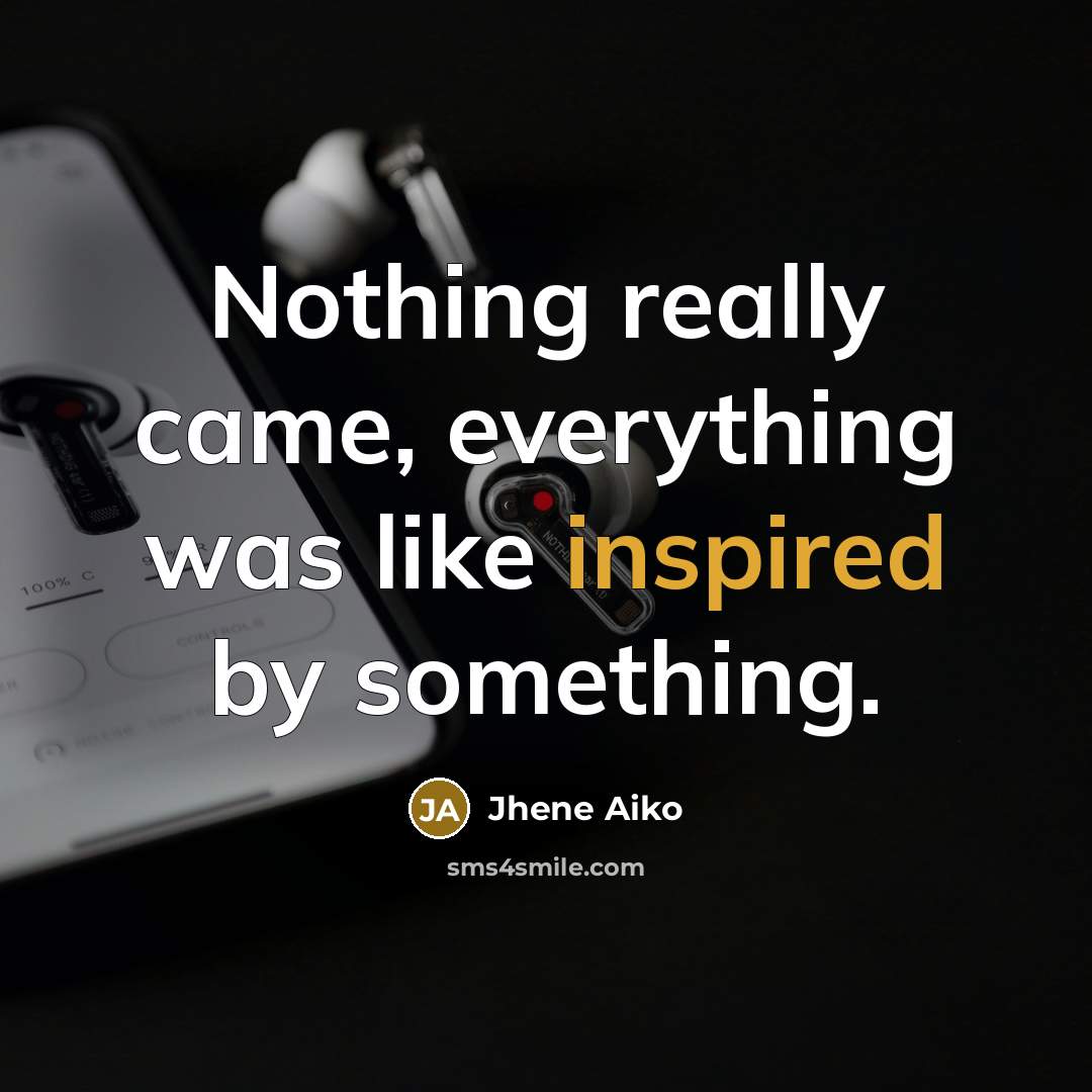 “Nothing really came, everything was like inspired by something.” quote by Jhene Aiko