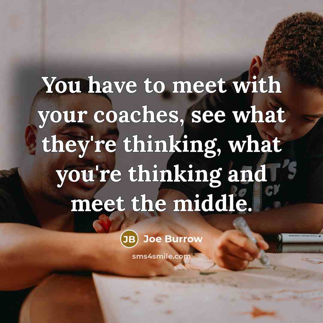 “You have to meet with your coaches, see what they're…” quote by Joe Burrow