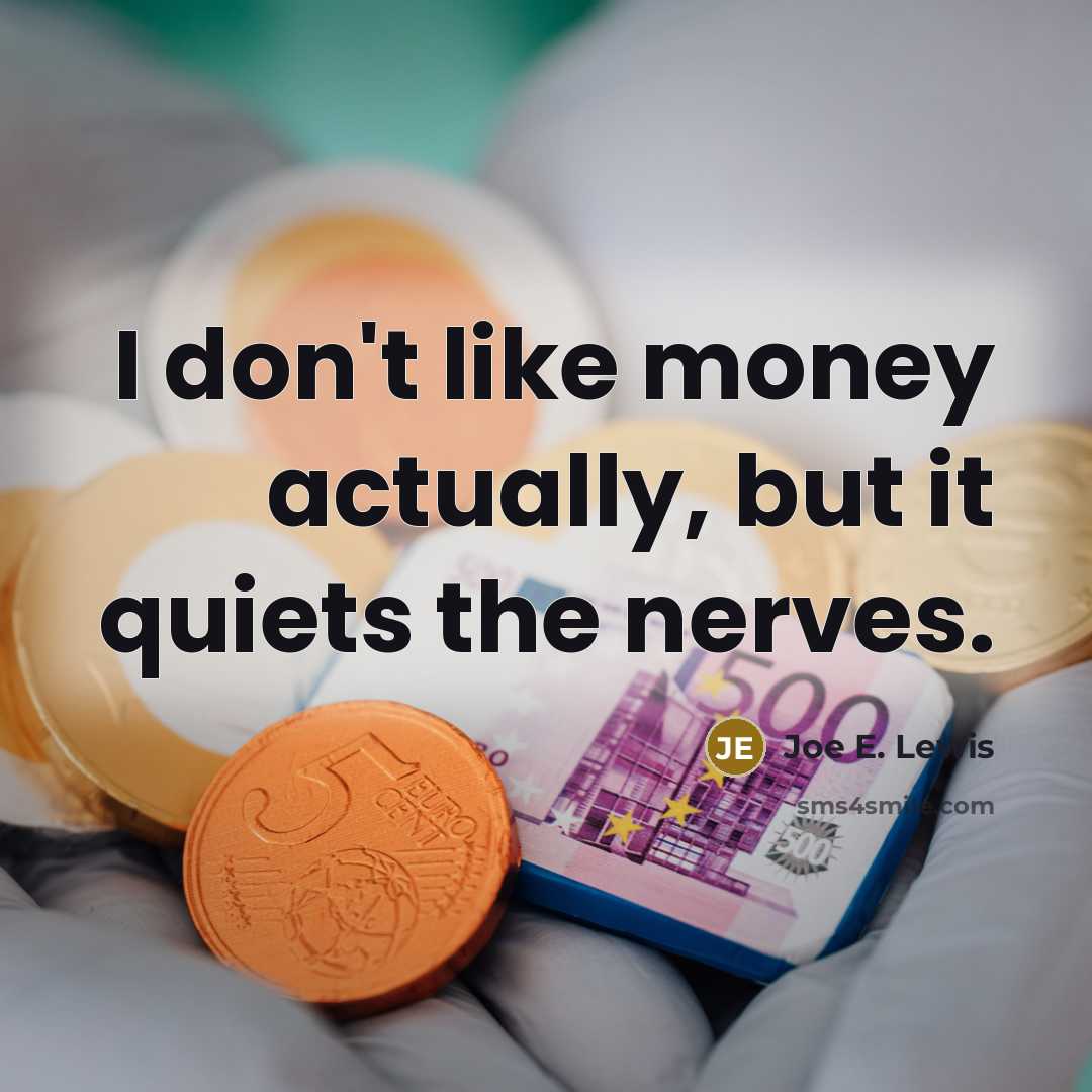 “I don't like money actually, but it quiets the nerves.…” quote by Joe E. Lewis