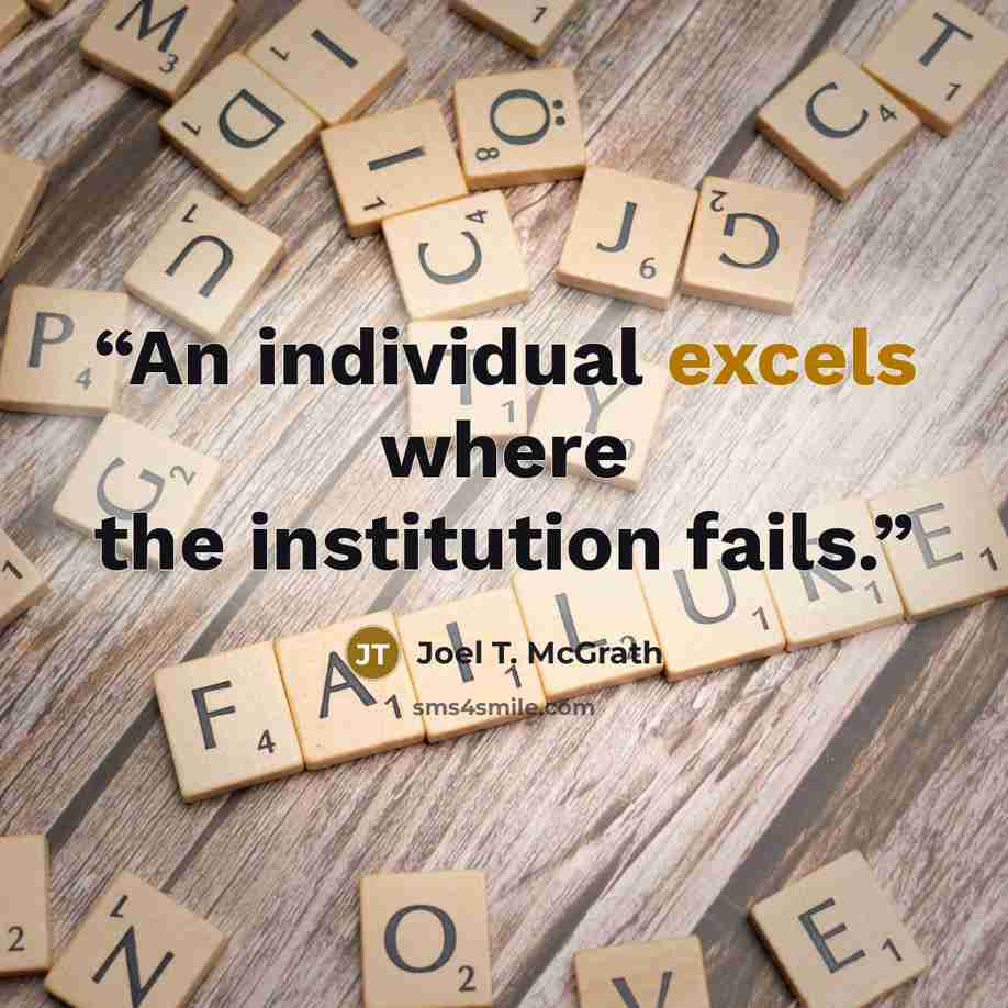 “An individual excels where the institution fails.” quote by Joel T. McGrath
