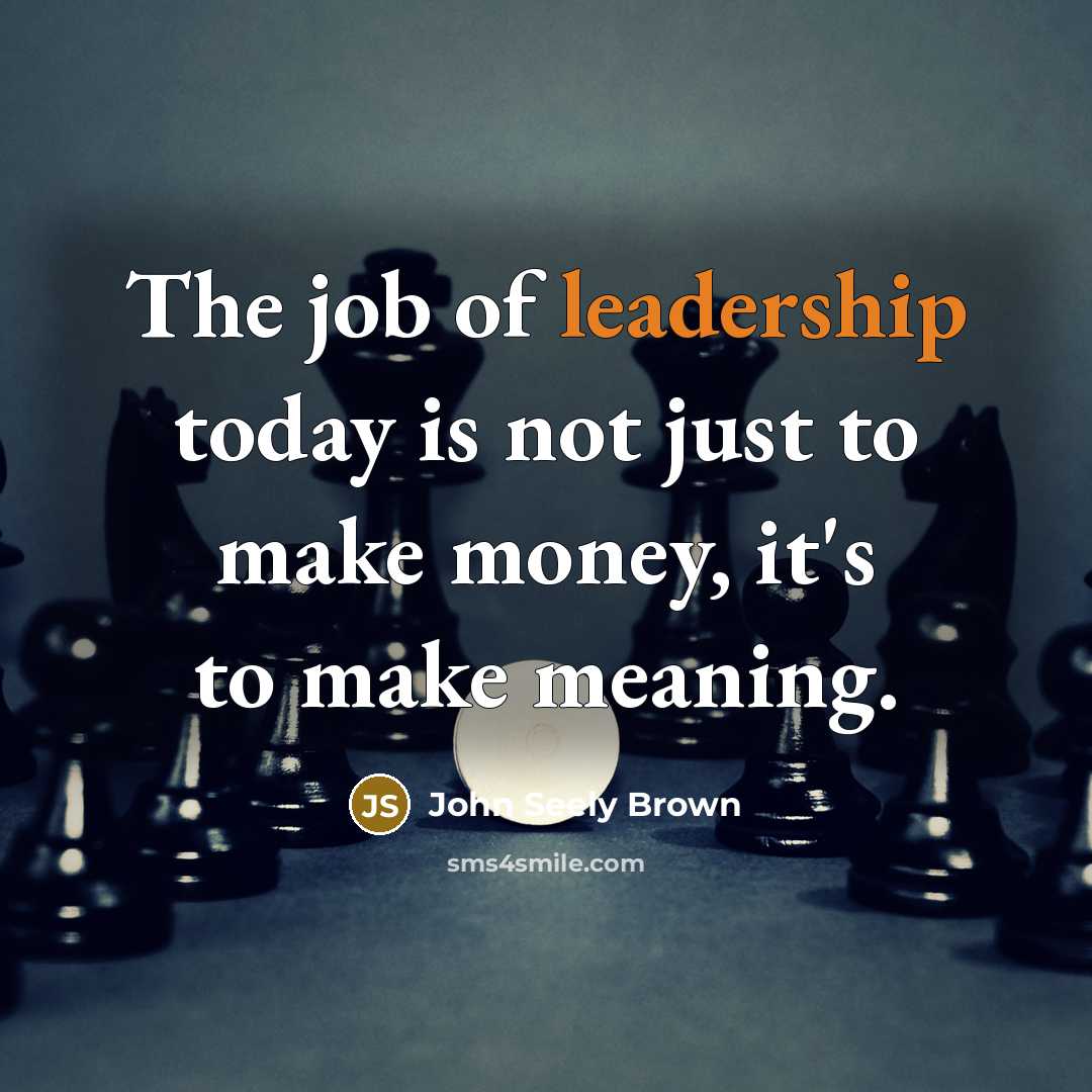 “The job of leadership today is not just to make…” quote by John Seely Brown