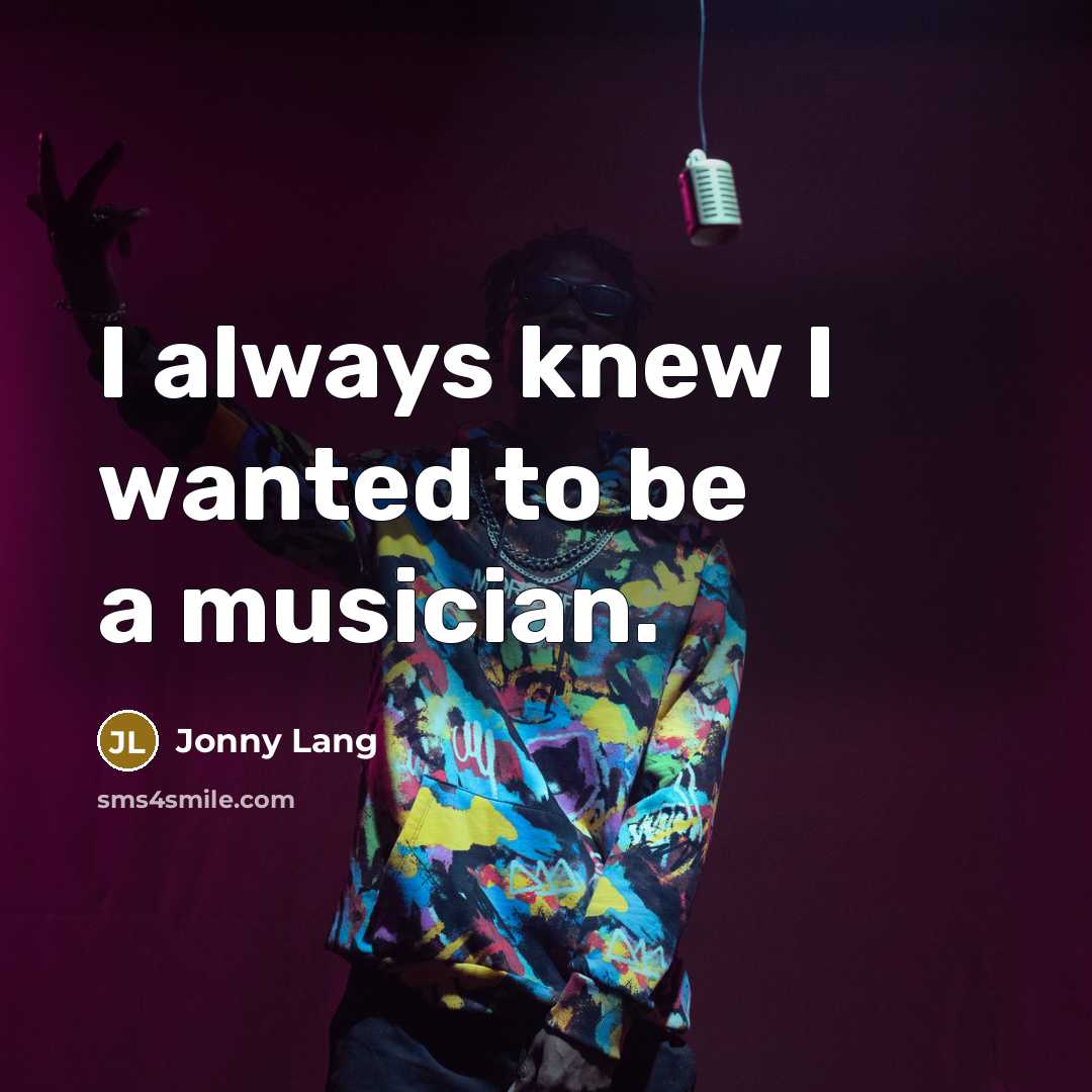 “I always knew I wanted to be a musician.” quote by Jonny Lang