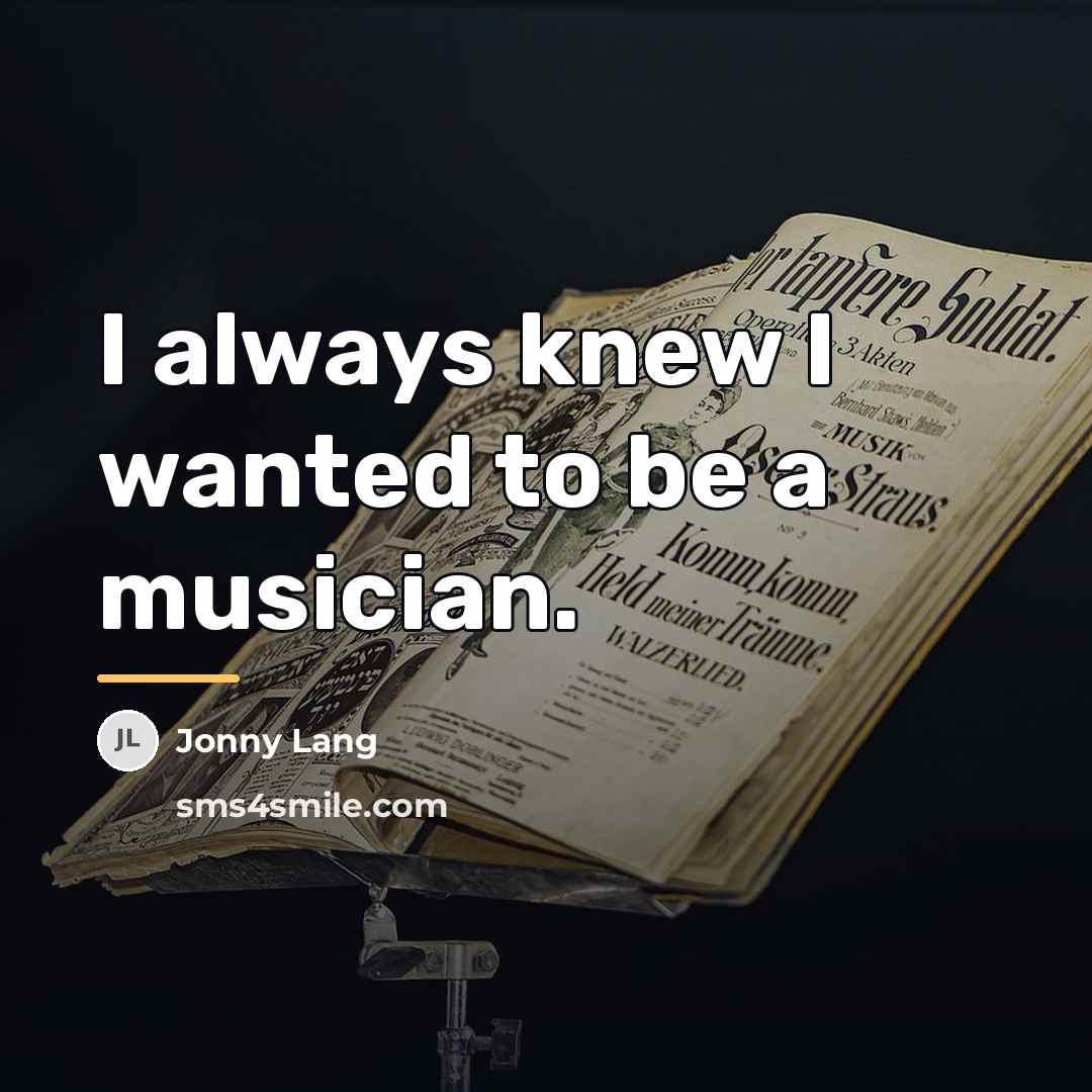 “I always knew I wanted to be a musician.…” quote by Jonny Lang