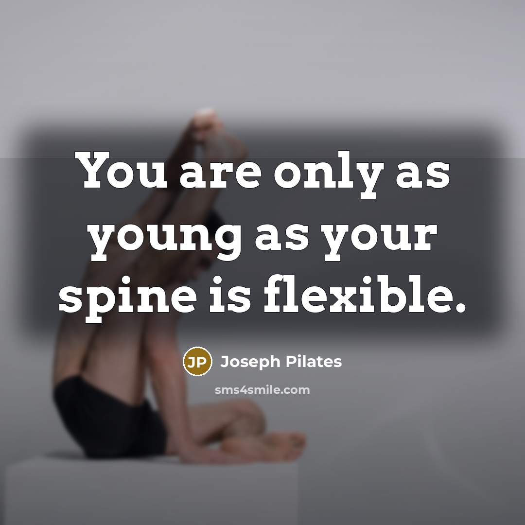 “You are only as young as your spine is flexible.…” quote by Joseph Pilates